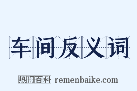车间反义词是什么意思的图片